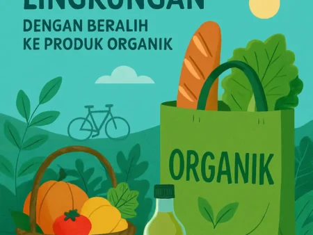 Hidup Sehat dan Ramah Lingkungan dengan Beralih ke Produk Organik