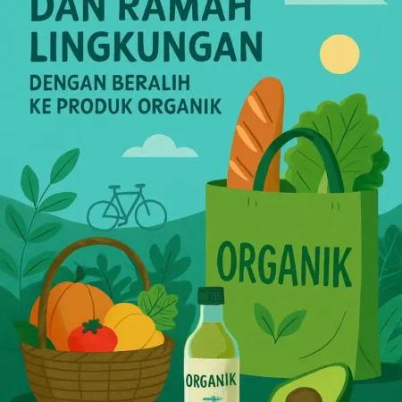 Hidup Sehat dan Ramah Lingkungan dengan Beralih ke Produk Organik